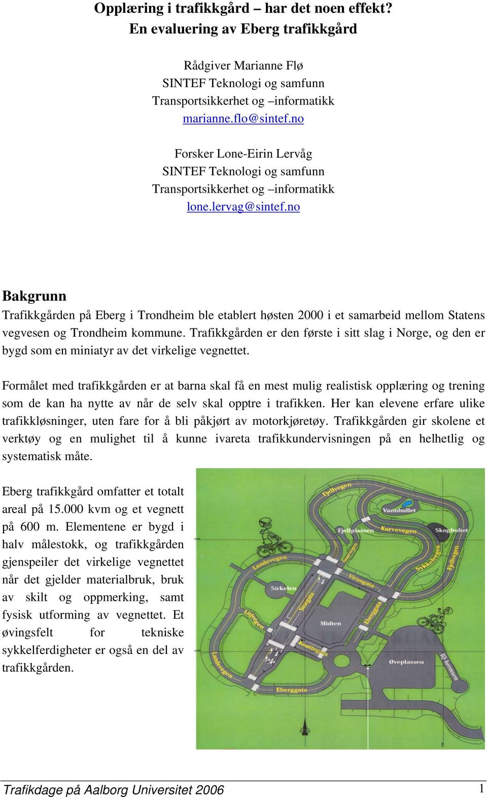 no Bakgrunn Trafikkgården på Eberg i Trondheim ble etablert høsten 2000 i et samarbeid mellom Statens vegvesen og Trondheim kommune.