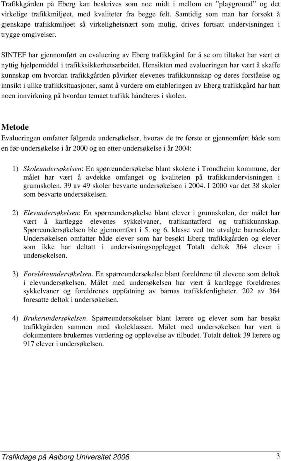 SINTEF har gjennomført en evaluering av Eberg trafikkgård for å se om tiltaket har vært et nyttig hjelpemiddel i trafikksikkerhetsarbeidet.