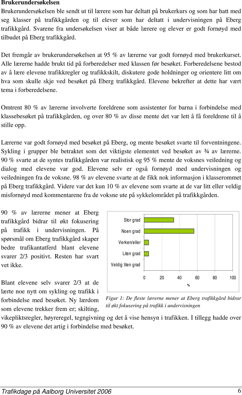 Det fremgår av brukerundersøkelsen at 95 % av lærerne var godt fornøyd med brukerkurset. Alle lærerne hadde brukt tid på forberedelser med klassen før besøket.