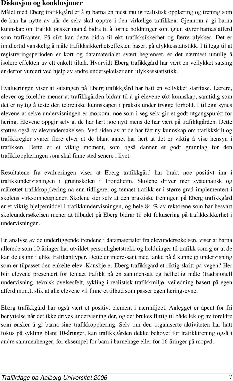 Det er imidlertid vanskelig å måle trafikksikkerhetseffekten basert på ulykkesstatistikk.