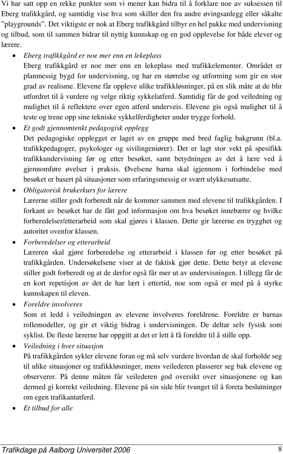 Eberg trafikkgård er noe mer enn en lekeplass Eberg trafikkgård er noe mer enn en lekeplass med trafikkelementer.