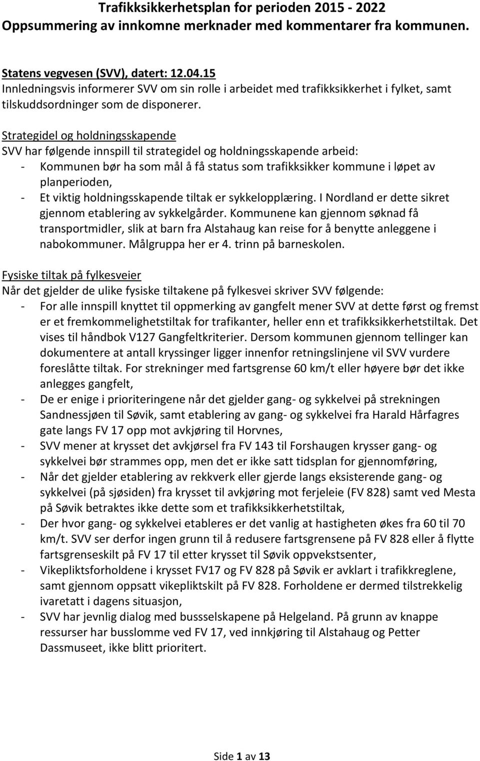 Strategidel og holdningsskapende SVV har følgende innspill til strategidel og holdningsskapende arbeid: - Kommunen bør ha som mål å få status som trafikksikker kommune i løpet av planperioden, - Et