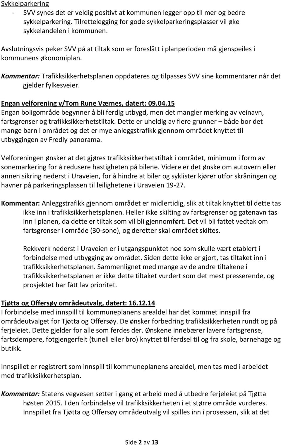 Kommentar: Trafikksikkerhetsplanen oppdateres og tilpasses SVV sine kommentarer når det gjelder fylkesveier. Engan velforening v/tom Rune Værnes, datert: 09.04.