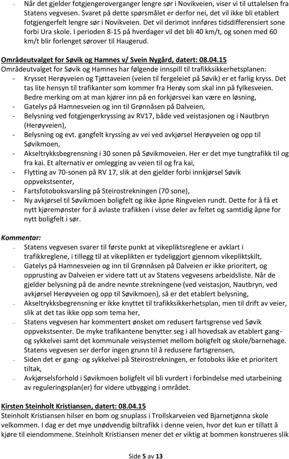 I perioden 8-15 på hverdager vil det bli 40 km/t, og sonen med 60 km/t blir forlenget sørover til Haugerud. Områdeutvalget for Søvik og Hamnes v/ Svein Nygård, datert: 08.04.