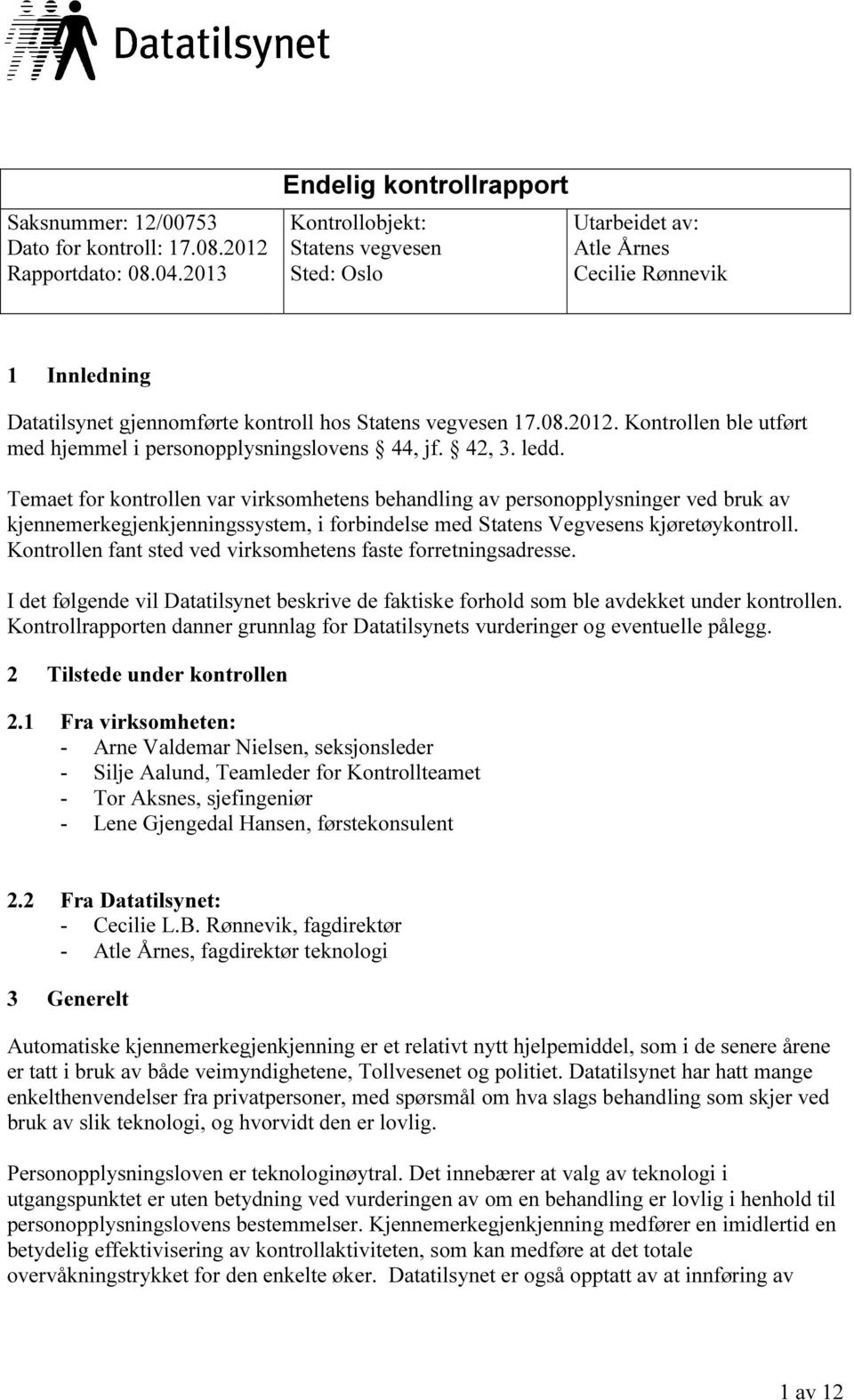 . Kontrollen ble utført med hjemmel i personopplysningslovens 44, jf. 42, 3. ledd.