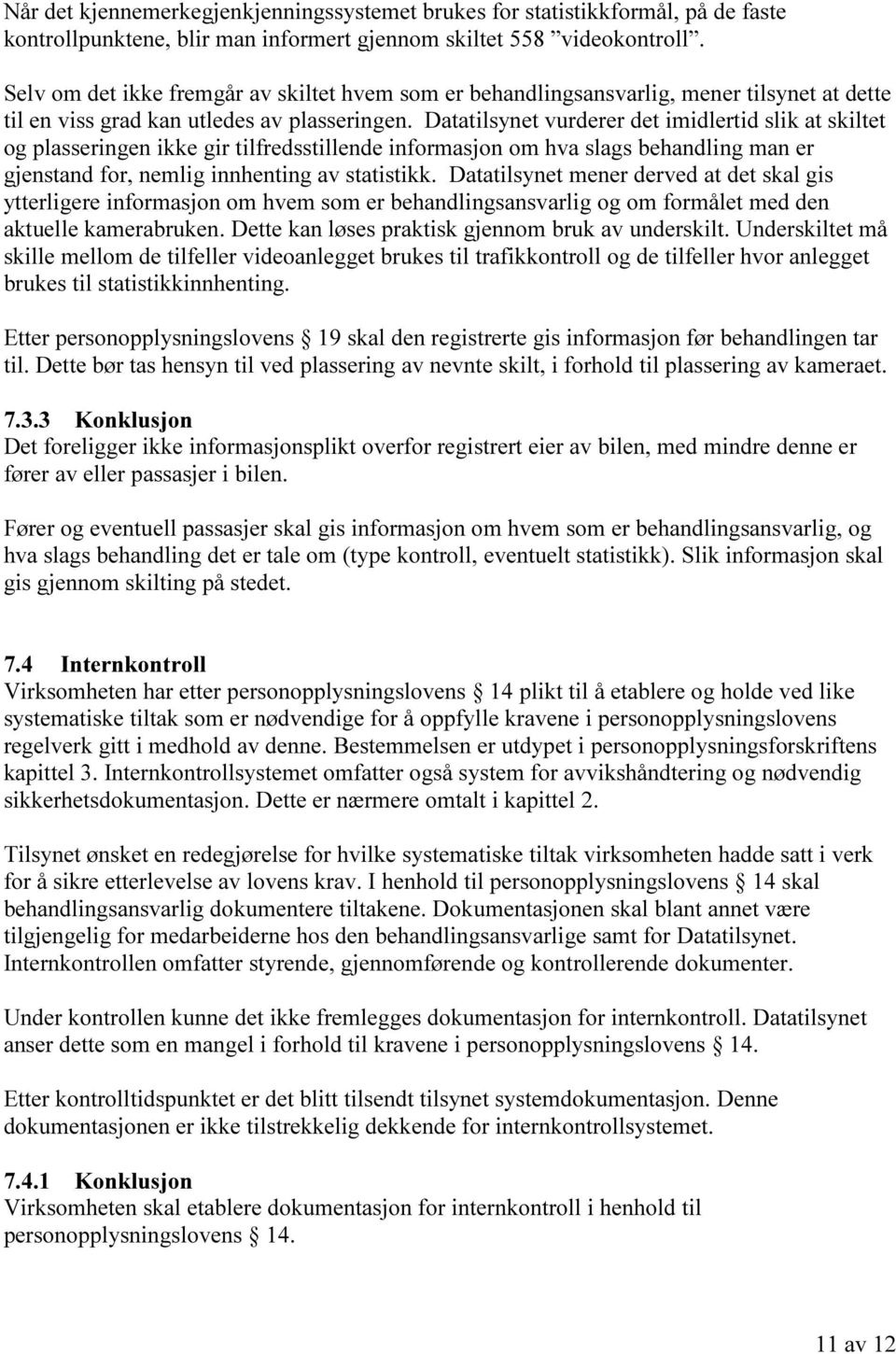 Datatilsynet vurderer det imidlertid slik at skiltet og plasseringen ikke gir tilfredsstillende informasjon om hva slags behandling man er gjenstand for, nemlig innhenting av statistikk.