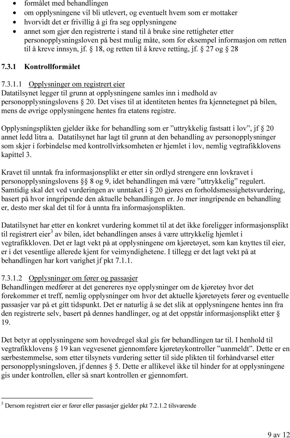 1 Kontrollformålet 7.3.1.1 Opplysninger om registrert eier Datatilsynet legger til grunn at opplysningene samles inn i medhold av personopplysningslovens 20.