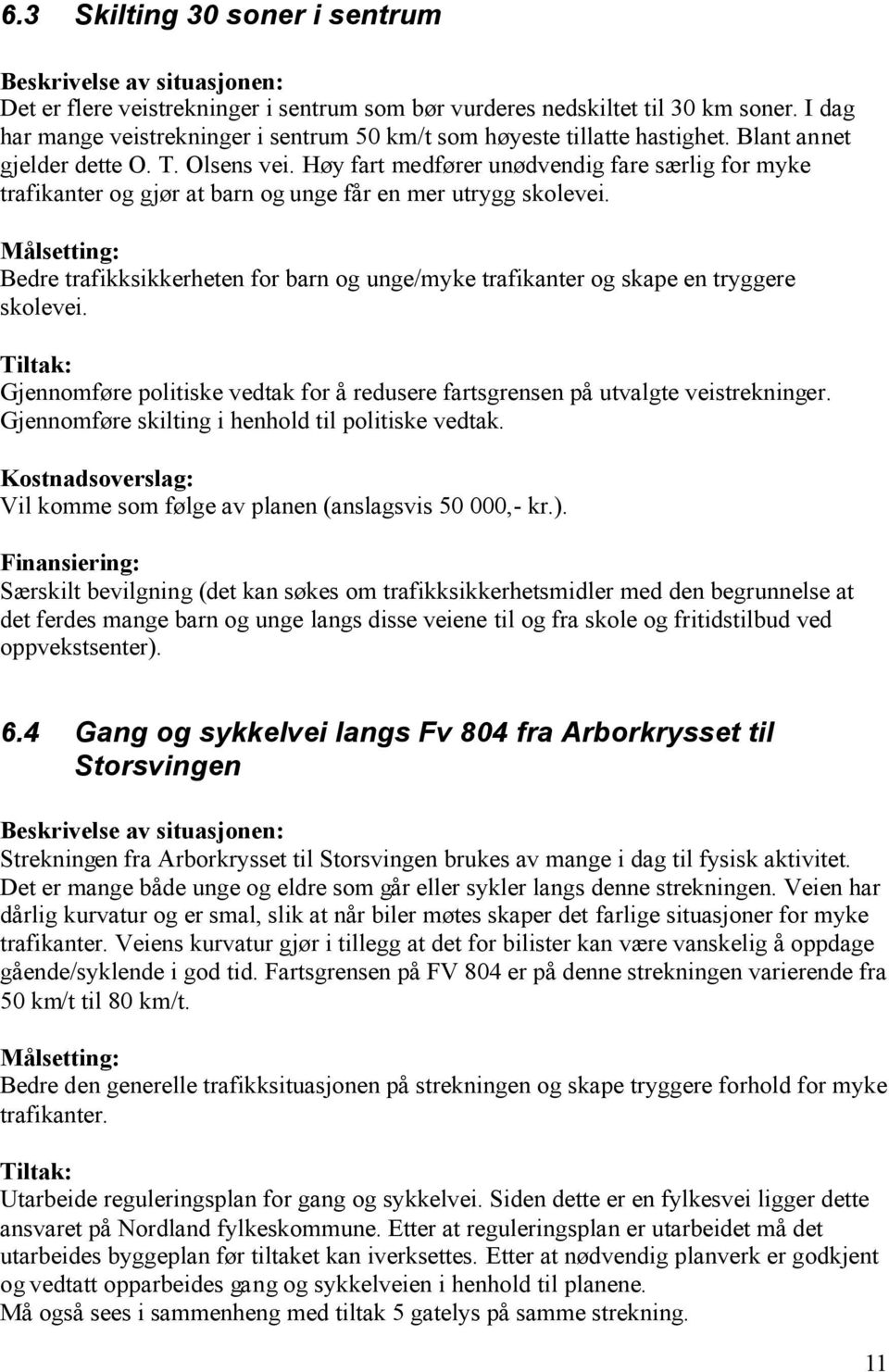 Høy fart medfører unødvendig fare særlig for myke trafikanter og gjør at barn og unge får en mer utrygg skolevei.