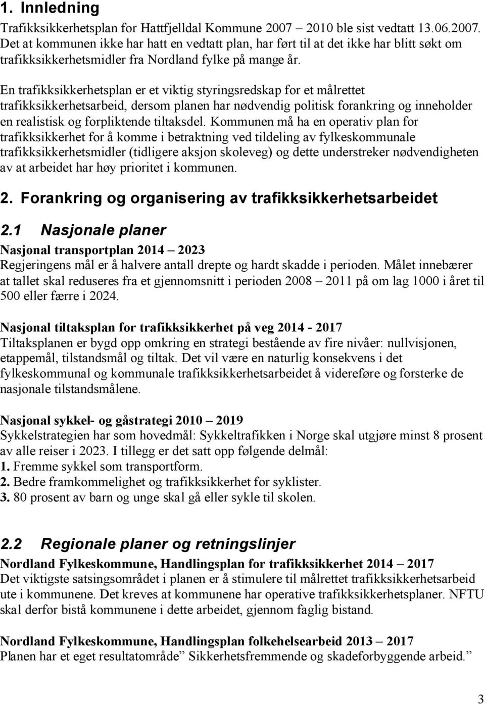 En trafikksikkerhetsplan er et viktig styringsredskap for et målrettet trafikksikkerhetsarbeid, dersom planen har nødvendig politisk forankring og inneholder en realistisk og forpliktende tiltaksdel.