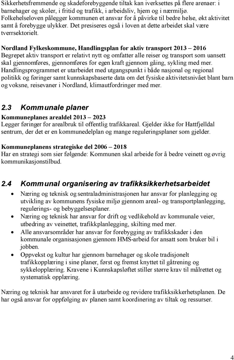 Nordland Fylkeskommune, Handlingsplan for aktiv transport 2013 2016 Begrepet aktiv transport er relativt nytt og omfatter alle reiser og transport som uansett skal gjennomføres, gjennomføres for egen