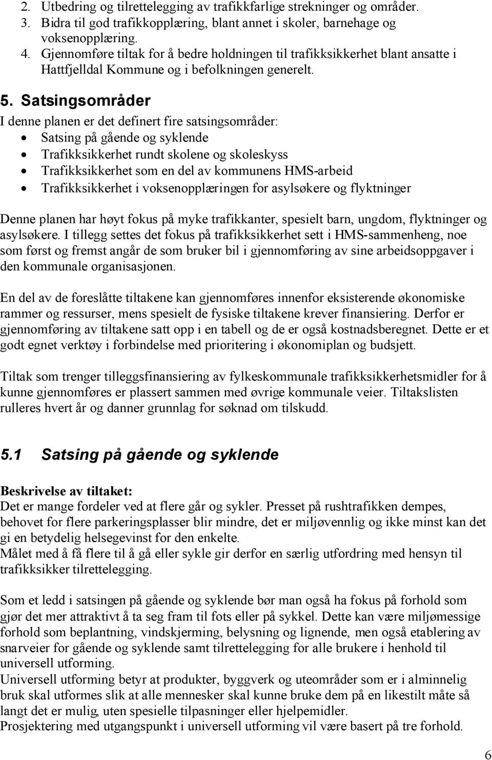 Satsingsområder I denne planen er det definert fire satsingsområder: Satsing på gående og syklende Trafikksikkerhet rundt skolene og skoleskyss Trafikksikkerhet som en del av kommunens HMS-arbeid