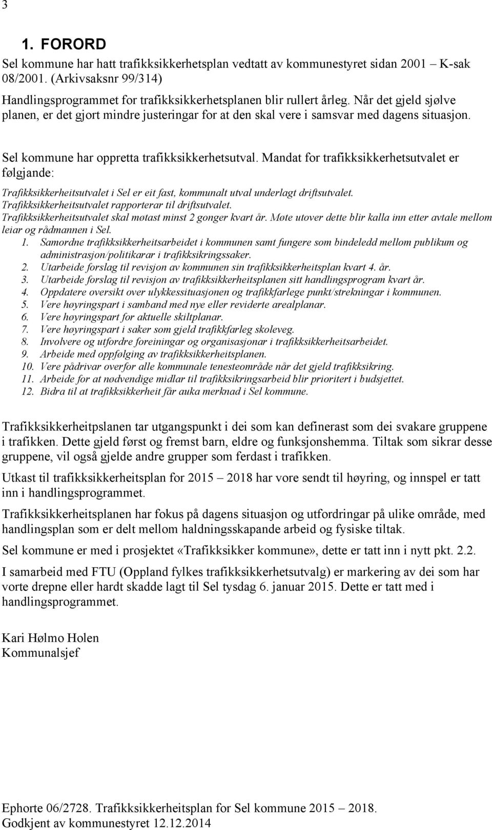 Mandat for trafikksikkerhetsutvalet er følgjande: Trafikksikkerheitsutvalet i Sel er eit fast, kommunalt utval underlagt driftsutvalet. Trafikksikkerheitsutvalet rapporterar til driftsutvalet.