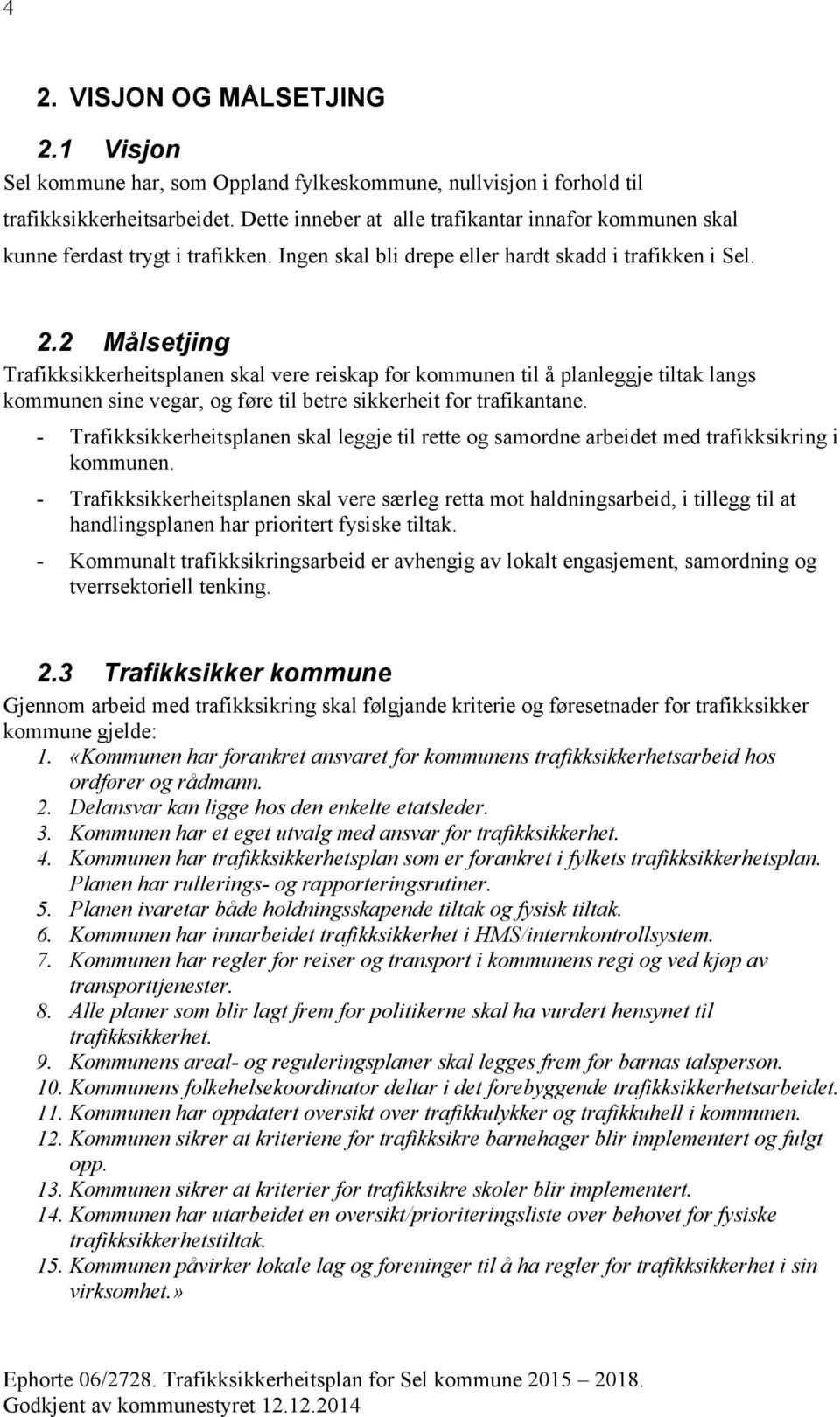 2 Målsetjing Trafikksikkerheitsplanen skal vere reiskap for kommunen til å planleggje tiltak langs kommunen sine vegar, og føre til betre sikkerheit for trafikantane.