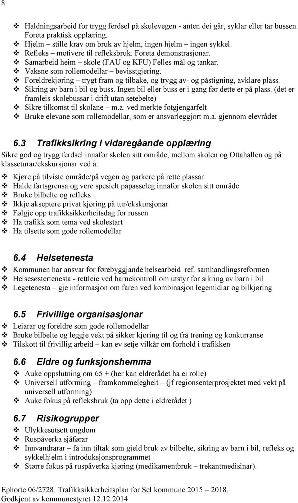 Foreldrekjøring trygt fram og tilbake, og trygg av- og påstigning, avklare plass. Sikring av barn i bil og buss. Ingen bil eller buss er i gang før dette er på plass.