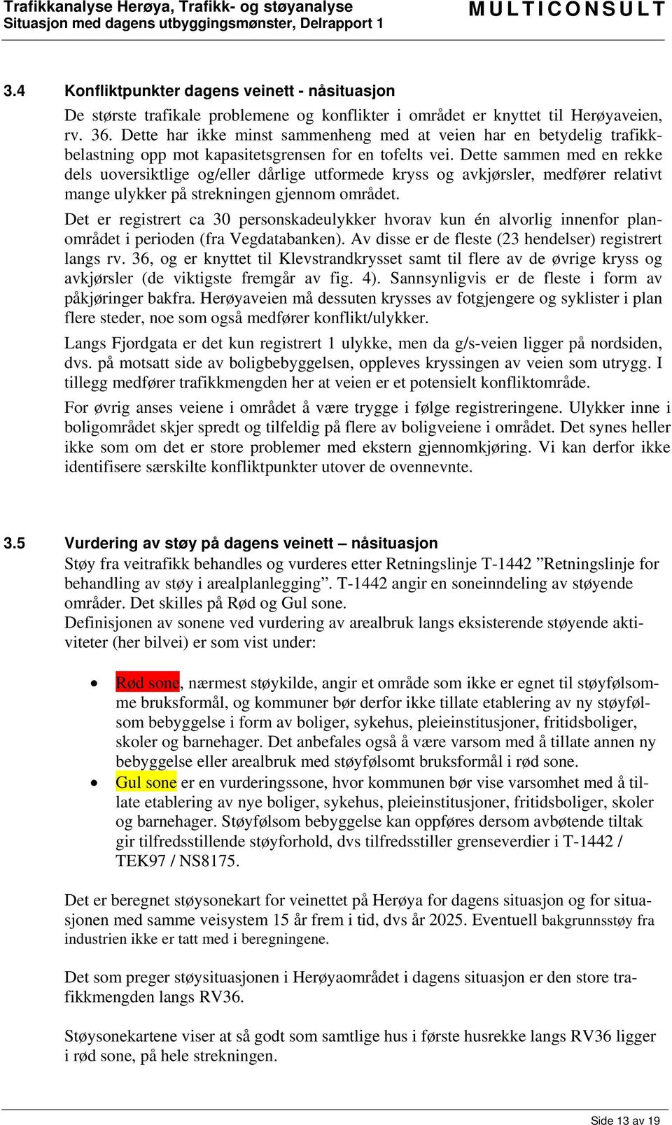 Dette sammen med en rekke dels uoversiktlige og/eller dårlige utformede kryss og avkjørsler, medfører relativt mange ulykker på strekningen gjennom området.