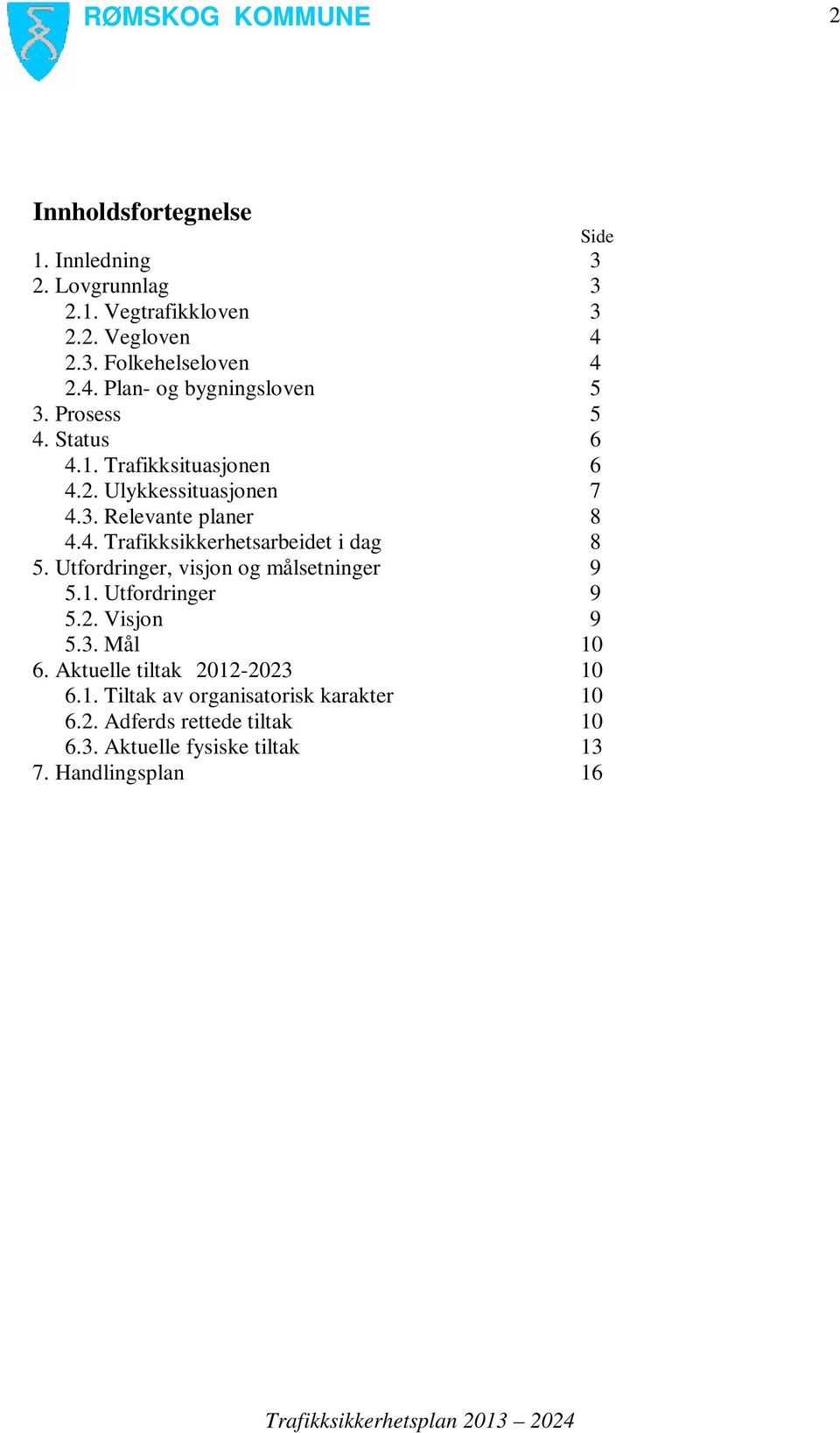 Utfordringer, visjon og målsetninger 9 5.1. Utfordringer 9 5.2. Visjon 9 5.3. Mål 10 6. Aktuelle tiltak 2012-2023 10 6.1. Tiltak av organisatorisk karakter 10 6.