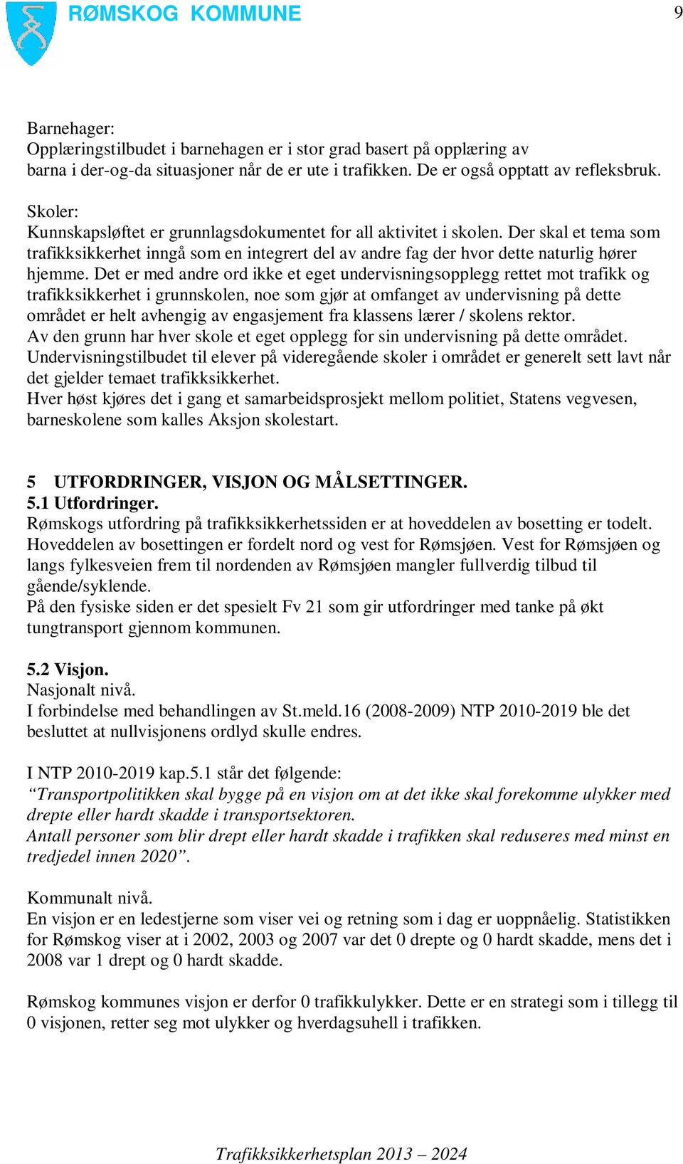 Det er med andre ord ikke et eget undervisningsopplegg rettet mot trafikk og trafikksikkerhet i grunnskolen, noe som gjør at omfanget av undervisning på dette området er helt avhengig av engasjement