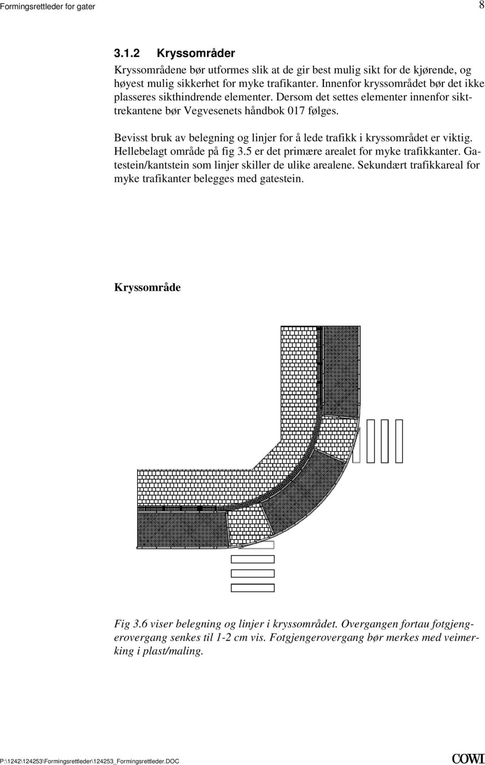 fig 35 er det primære arealet for myke trafikkanter Gatestein/kantstein som linjer skiller de ulike arealene Sekundært trafikkareal for myke trafikanter belegges med gatestein Kryssområde Fig 36