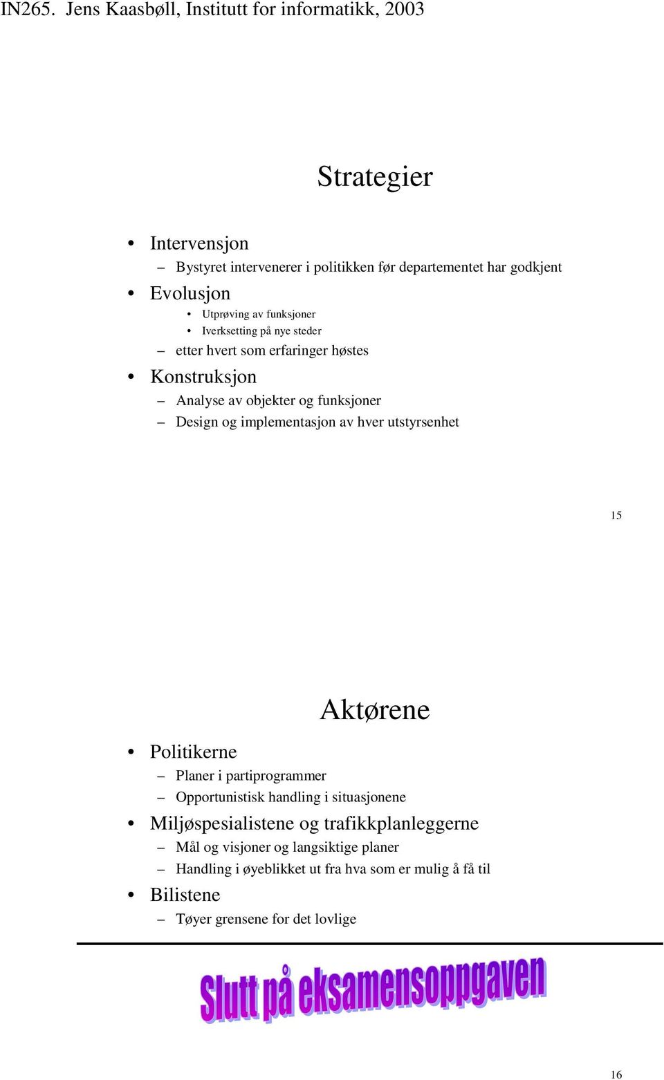 hver utstyrsenhet 5 Aktørene Politikerne Planer i partiprogrammer Opportunistisk handling i situasjonene Miljøspesialistene og