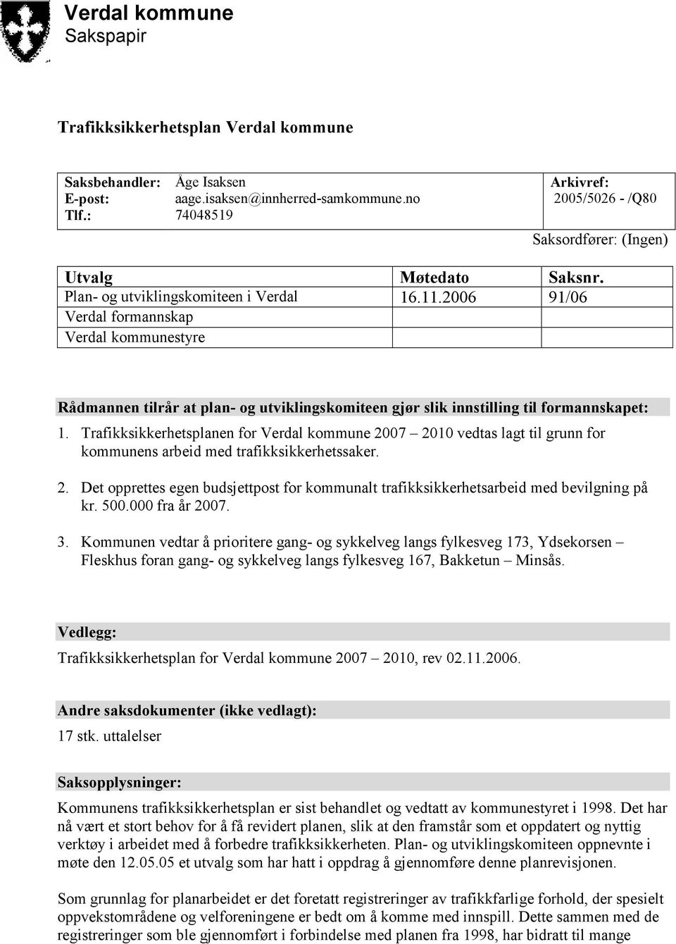 2006 91/06 Verdal formannskap Verdal kommunestyre Rådmannen tilrår at plan- og utviklingskomiteen gjør slik innstilling til formannskapet: 1.