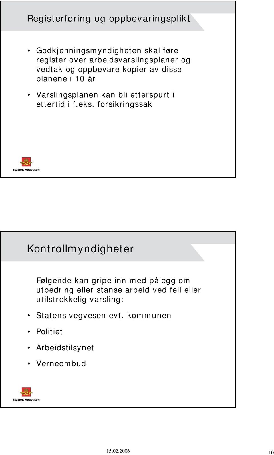 eks. forsikringssak Kontrollmyndigheter Følgende kan gripe inn med pålegg om utbedring eller stanse arbeid