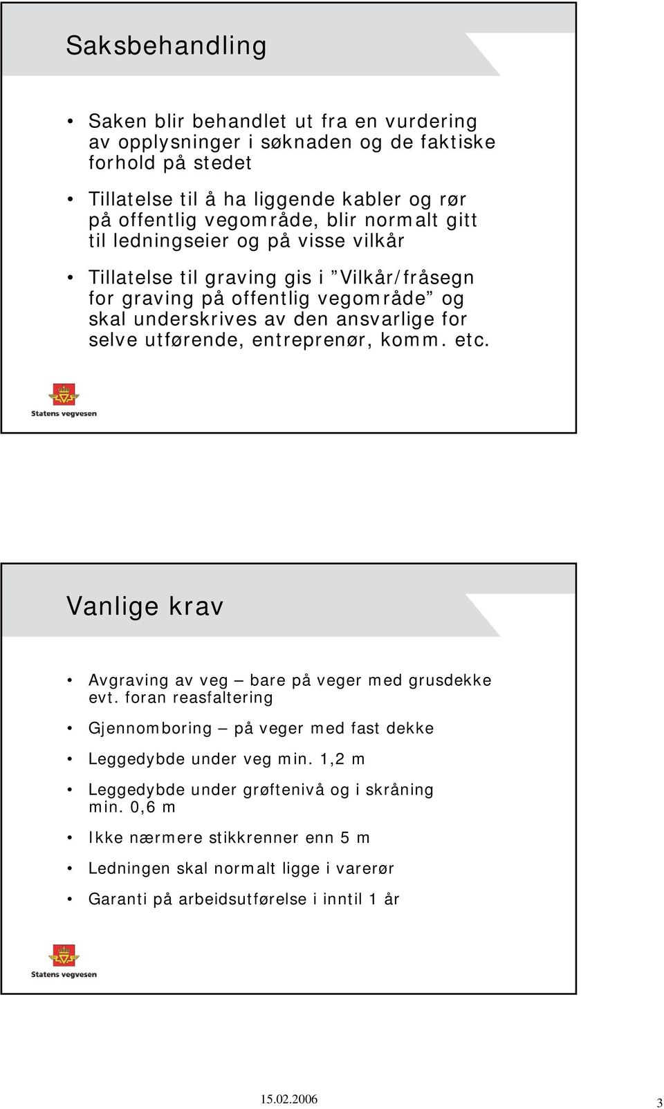 ansvarlige for selve utførende, entreprenør, komm. etc. Vanlige krav Avgraving av veg bare på veger med grusdekke evt.