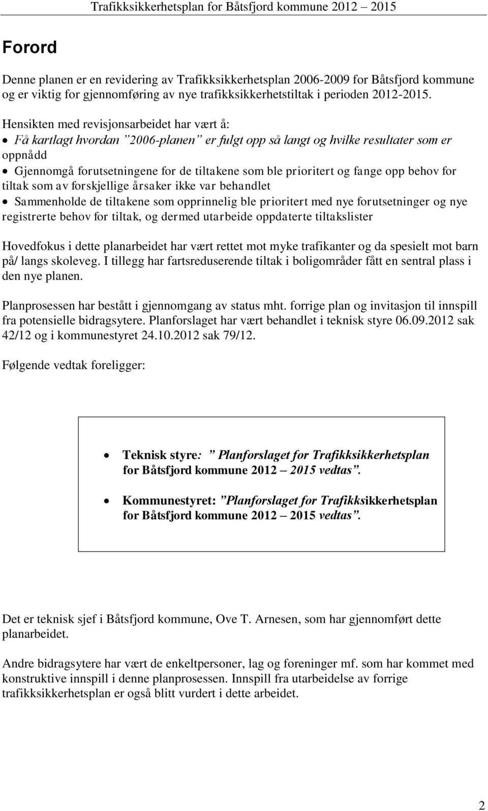 fange opp behov for tiltak som av forskjellige årsaker ikke var behandlet Sammenholde de tiltakene som opprinnelig ble prioritert med nye forutsetninger og nye registrerte behov for tiltak, og dermed