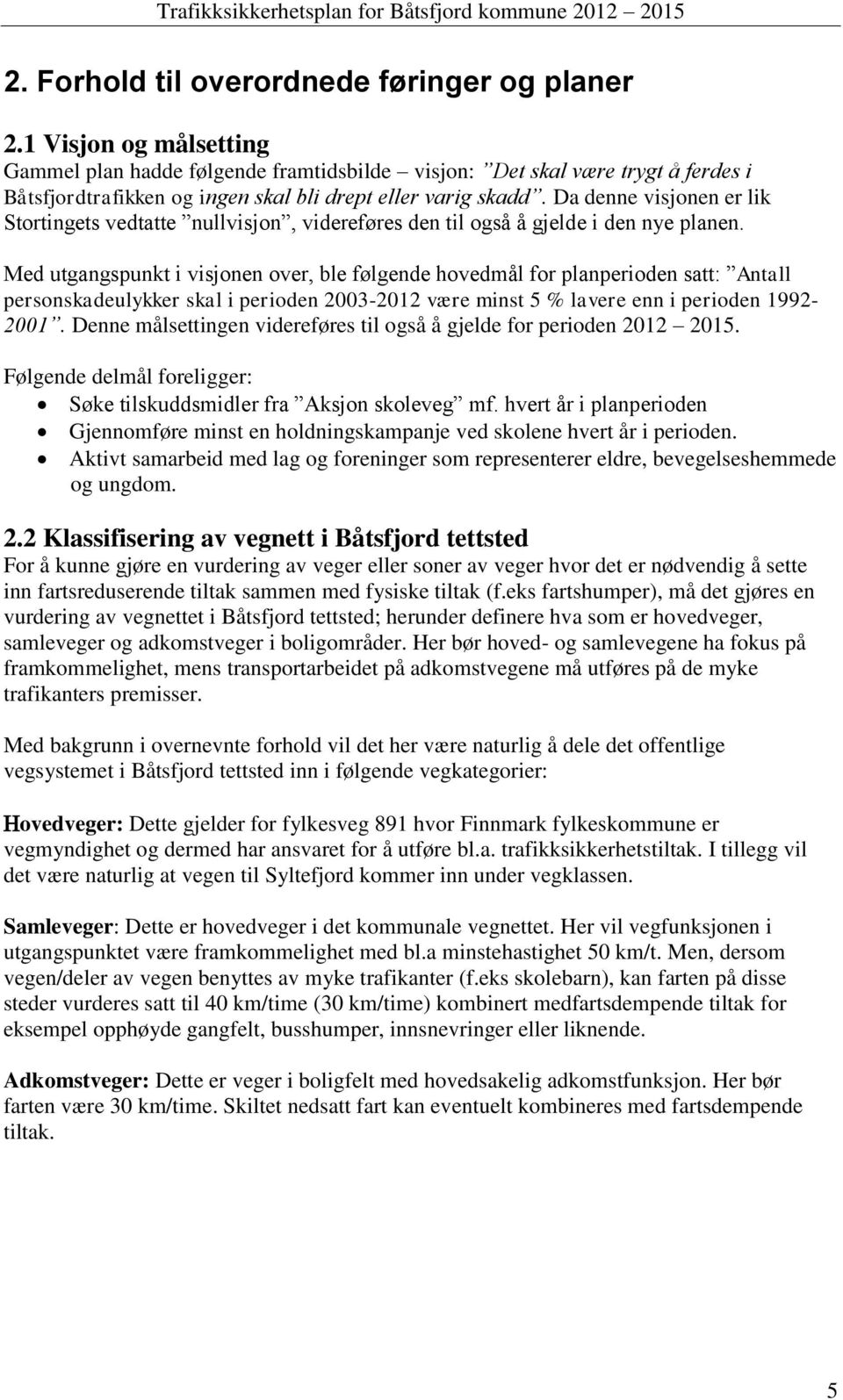 Da denne visjonen er lik Stortingets vedtatte nullvisjon, videreføres den til også å gjelde i den nye planen.