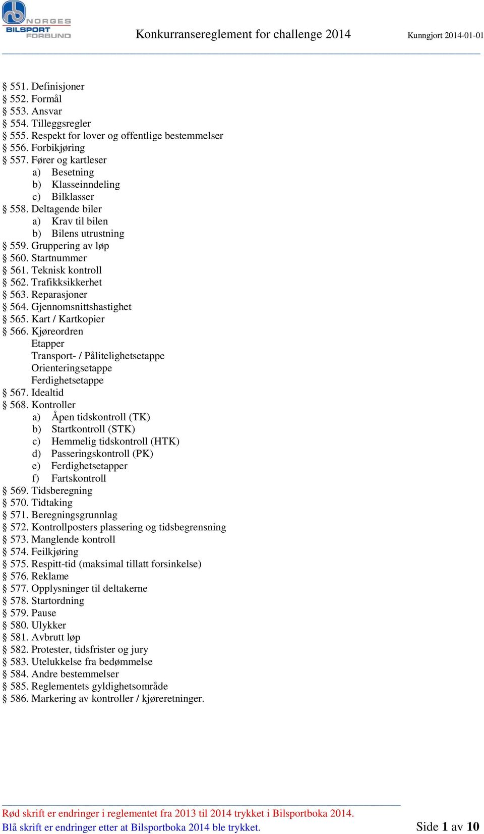 Trafikksikkerhet 563. Reparasjoner 564. Gjennomsnittshastighet 565. Kart / Kartkopier 566. Kjøreordren Etapper Transport- / Pålitelighetsetappe Orienteringsetappe Ferdighetsetappe 567. Idealtid 568.