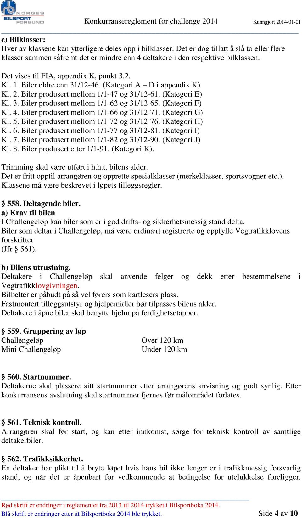 (Kategori F) Kl. 4. Biler produsert mellom 1/1-66 og 31/12-71. (Kategori G) Kl. 5. Biler produsert mellom 1/1-72 og 31/12-76. (Kategori H) Kl. 6. Biler produsert mellom 1/1-77 og 31/12-81.