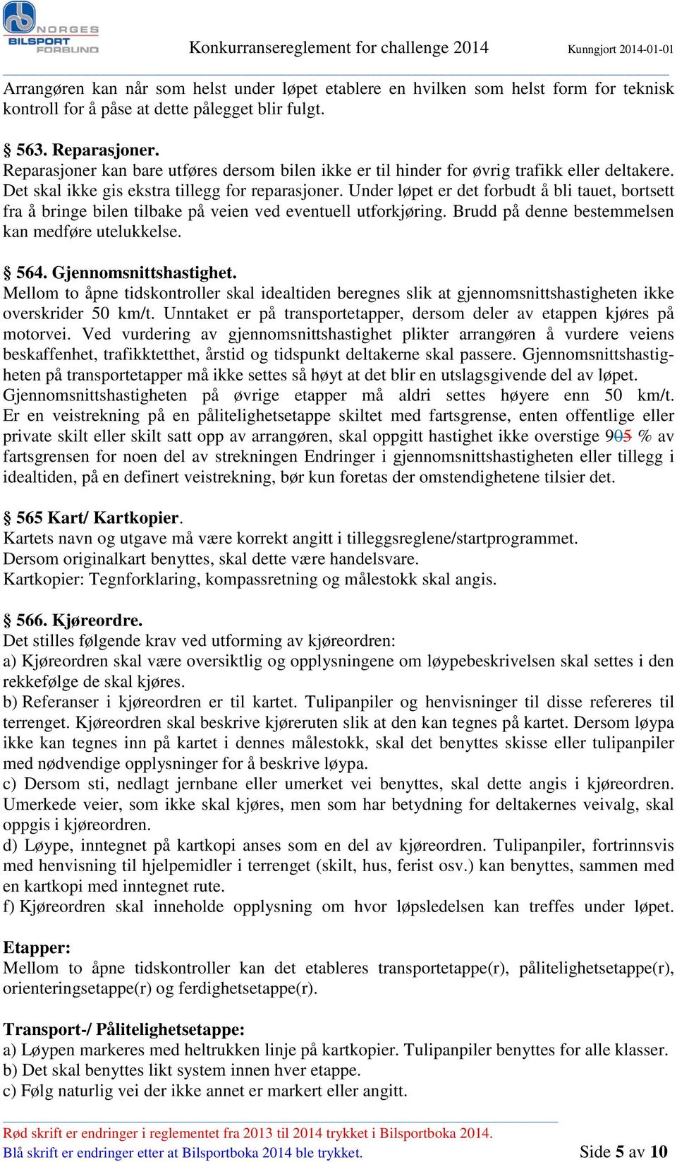 Under løpet er det forbudt å bli tauet, bortsett fra å bringe bilen tilbake på veien ved eventuell utforkjøring. Brudd på denne bestemmelsen kan medføre utelukkelse. 564. Gjennomsnittshastighet.