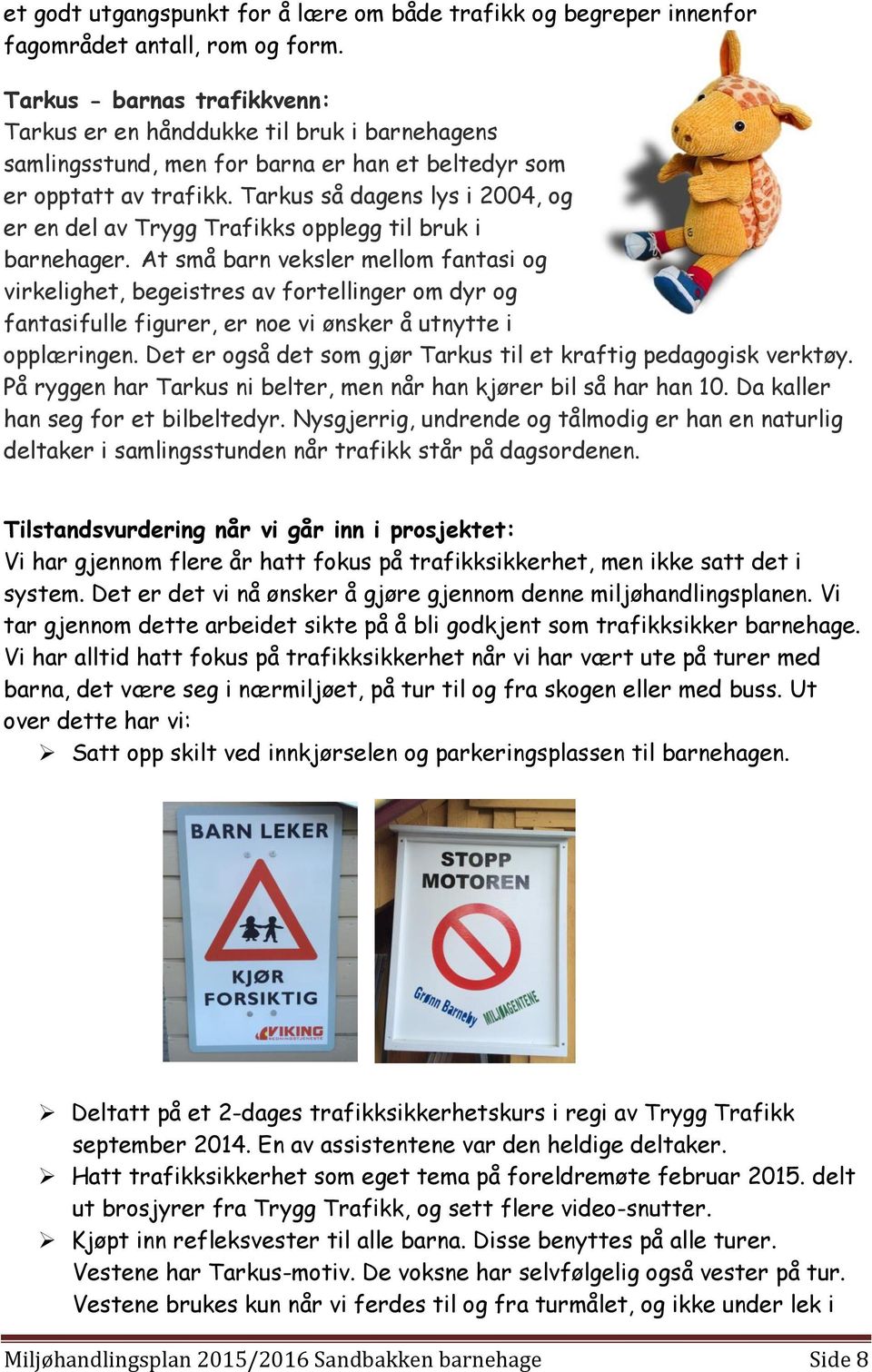 Tarkus så dagens lys i 2004, og er en del av Trygg Trafikks opplegg til bruk i barnehager.