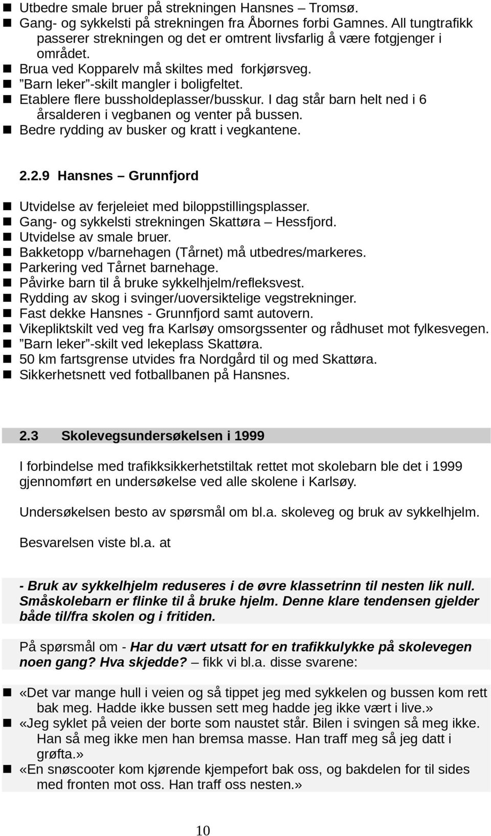 n Etablere flere bussholdeplasser/busskur. I dag står barn helt ned i 6 årsalderen i vegbanen og venter på bussen. n Bedre rydding av busker og kratt i vegkantene. 2.