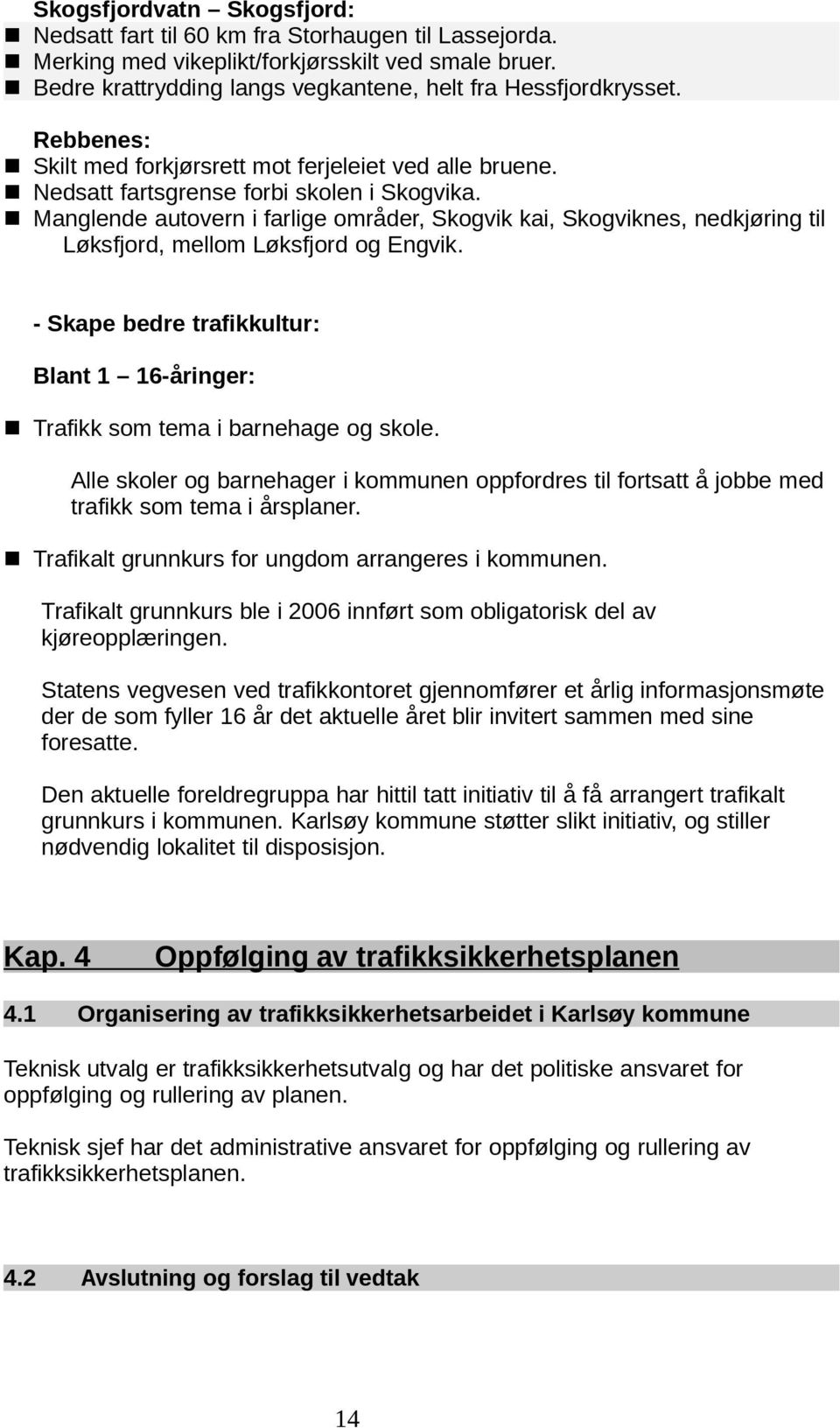 n Manglende autovern i farlige områder, Skogvik kai, Skogviknes, nedkjøring til Løksfjord, mellom Løksfjord og Engvik.