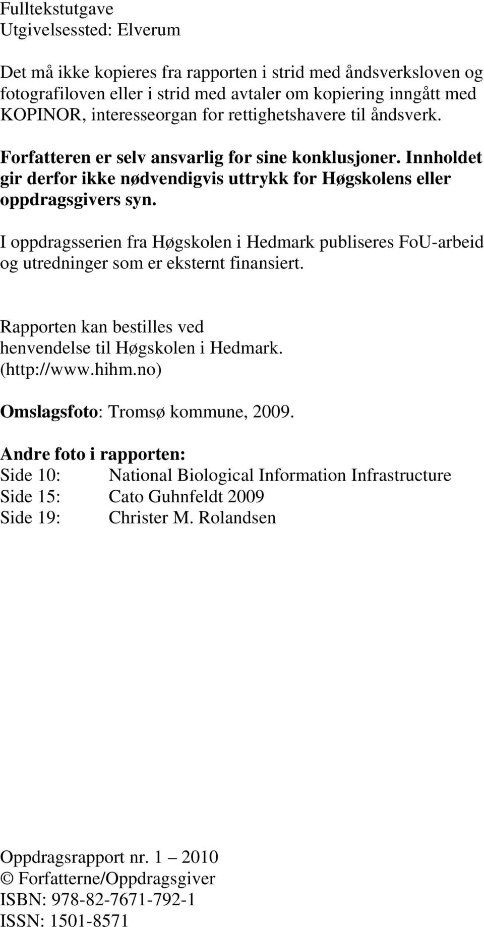 I oppdragsserien fra Høgskolen i Hedmark publiseres FoU-arbeid og utredninger som er eksternt finansiert. Rapporten kan bestilles ved henvendelse til Høgskolen i Hedmark. (http://www.hihm.