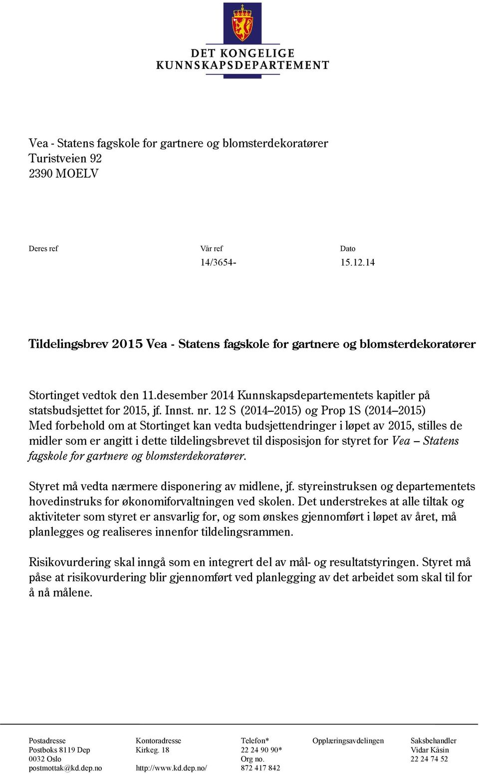 12 S (2014 2015) og Prop 1S (2014 2015) Med forbehold om at Stortinget kan vedta budsjettendringer i løpet av 2015, stilles de midler som er angitt i dette tildelingsbrevet til disposisjon for styret