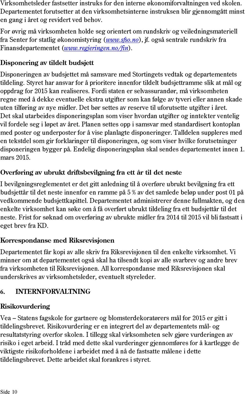 For øvrig må virksomheten holde seg orientert om rundskriv og veiledningsmateriell fra Senter for statlig økonomistyring (www.sfso.no), jf. også sentrale rundskriv fra Finansdepartementet (www.