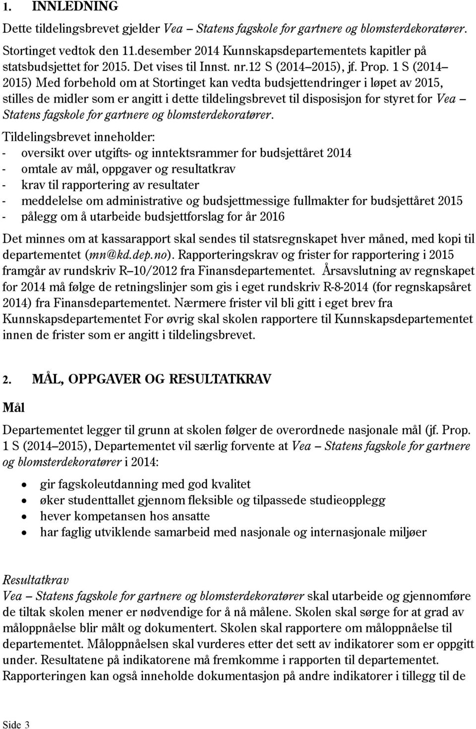 1 S (2014 2015) Med forbehold om at Stortinget kan vedta budsjettendringer i løpet av 2015, stilles de midler som er angitt i dette tildelingsbrevet til disposisjon for styret for Vea Statens