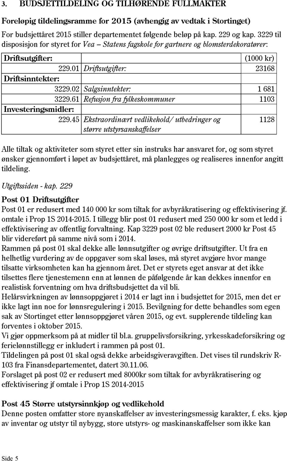 02 Salgsinntekter: 1 681 3229.61 Refusjon fra fylkeskommuner 1103 Investeringsmidler: 229.