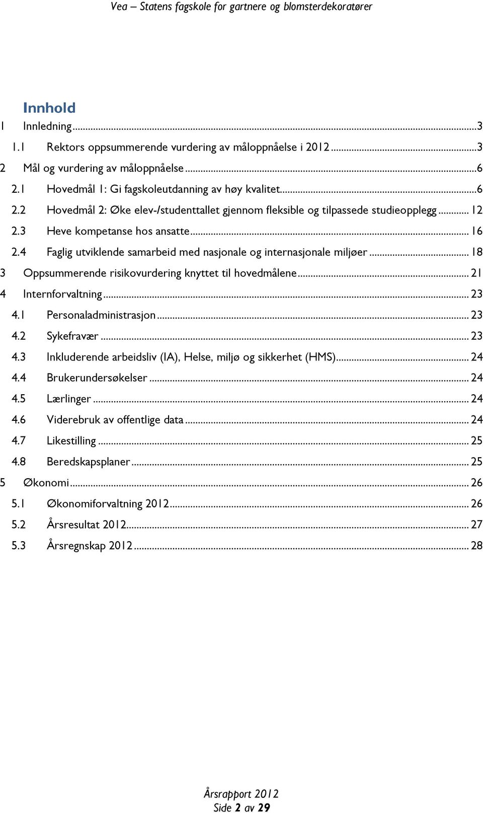 4 Faglig utviklende samarbeid med nasjonale og internasjonale miljøer... 18 3 Oppsummerende risikovurdering knyttet til hovedmålene... 21 4 Internforvaltning... 23 4.1 Personaladministrasjon... 23 4.2 Sykefravær.