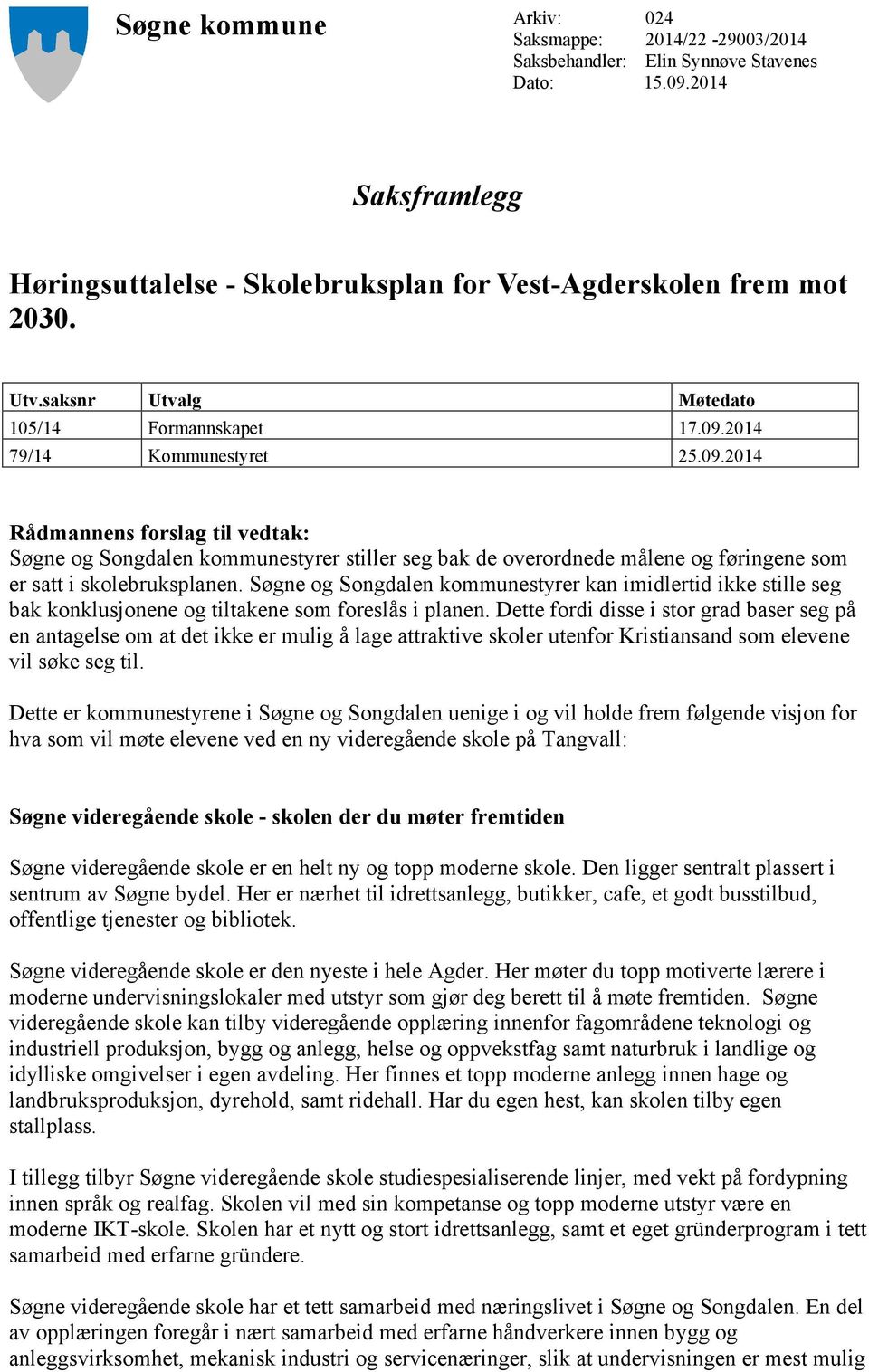 2014 79/14 Kommunestyret 25.09.2014 Rådmannens forslag til vedtak: Søgne og Songdalen kommunestyrer stiller seg bak de overordnede målene og føringene som er satt i skolebruksplanen.