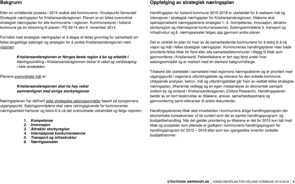 Formålet med strategisk næringsplan er å skape et felles grunnlag for samarbeid om felles langsiktige satsinger og strategier for å utvikle Kristiansandsregionen med visjonen: Kristiansandsregionen