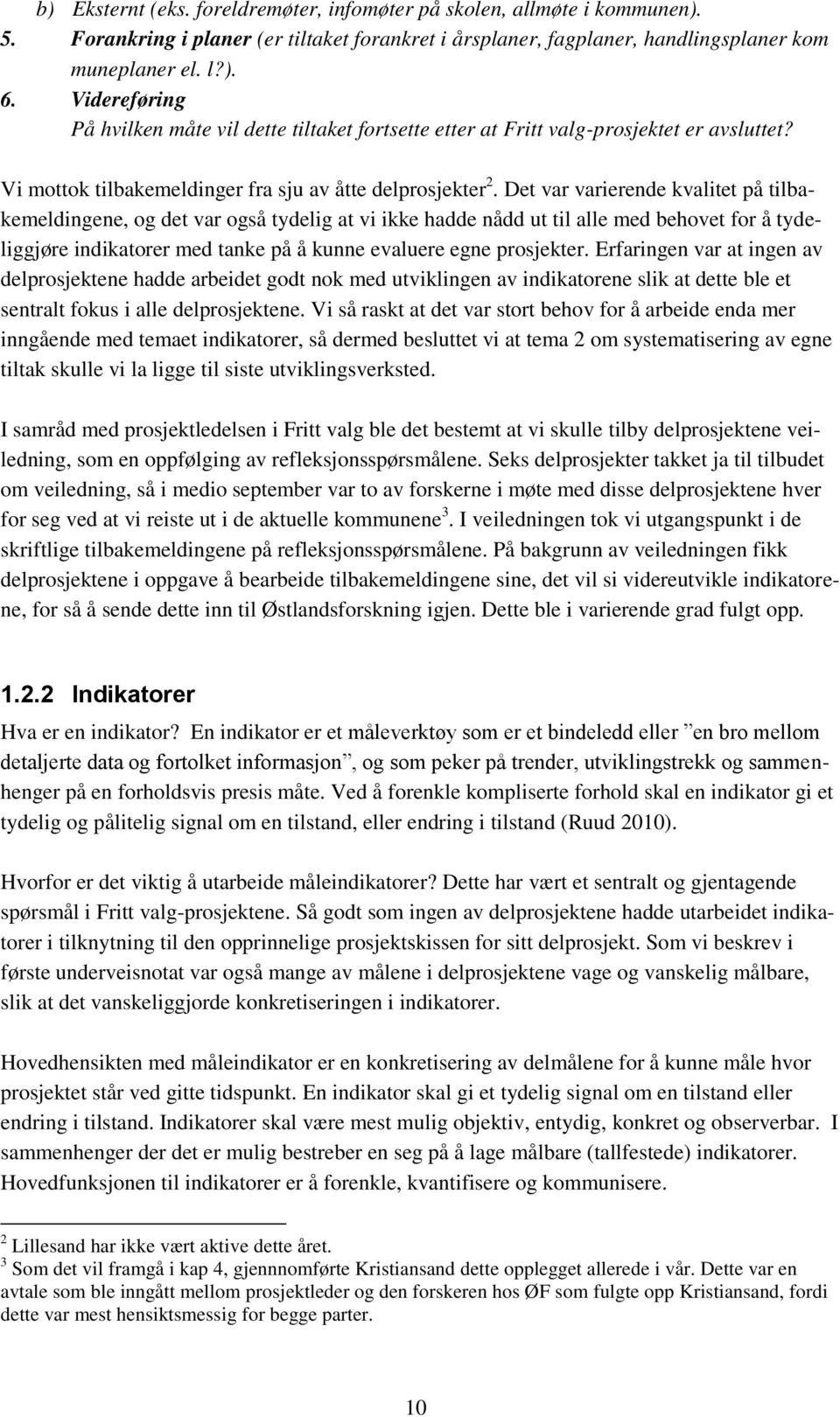 Det var varierende kvalitet på tilbakemeldingene, og det var også tydelig at vi ikke hadde nådd ut til alle med behovet for å tydeliggjøre indikatorer med tanke på å kunne evaluere egne prosjekter.