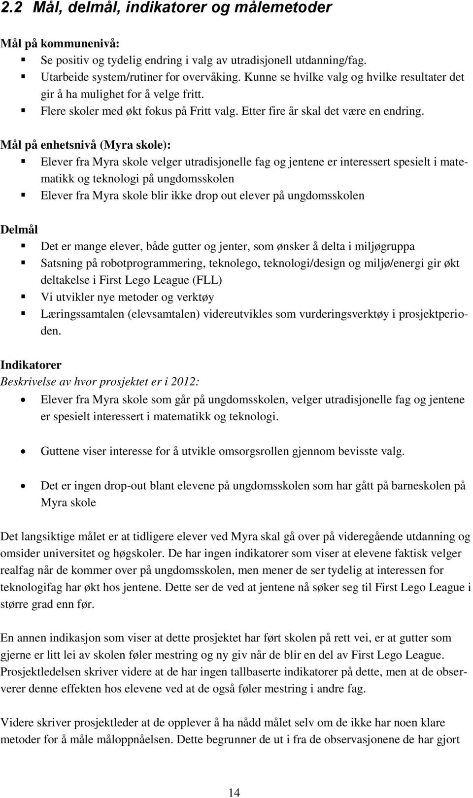 Mål på enhetsnivå (Myra skole): Elever fra Myra skole velger utradisjonelle fag og jentene er interessert spesielt i matematikk og teknologi på ungdomsskolen Elever fra Myra skole blir ikke drop out