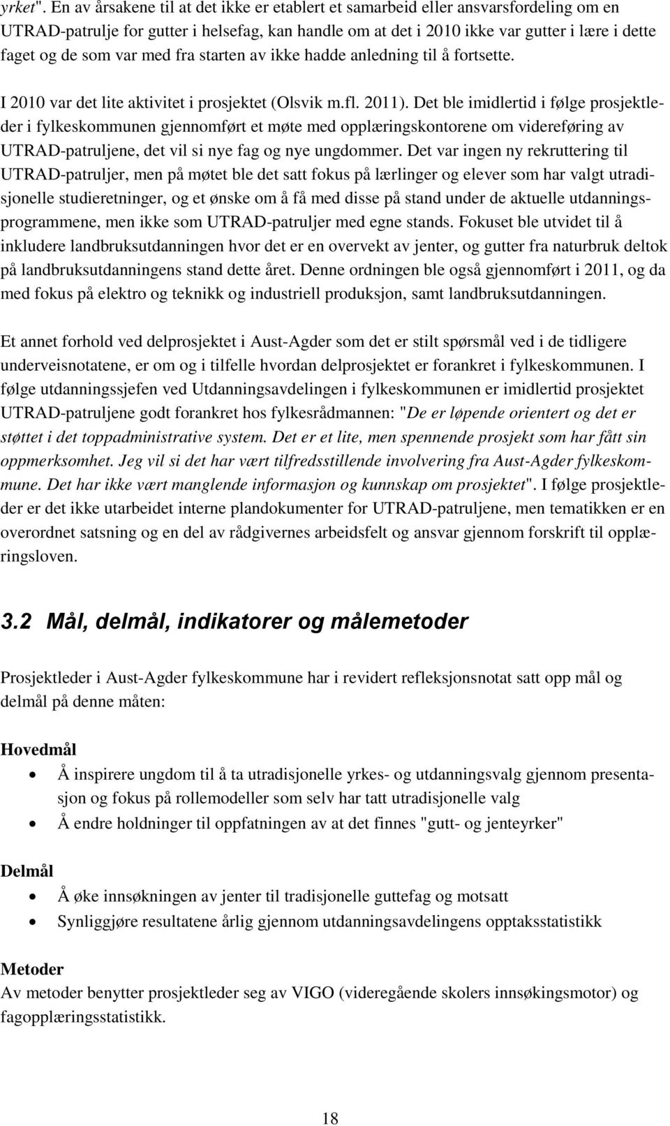 var med fra starten av ikke hadde anledning til å fortsette. I 2010 var det lite aktivitet i prosjektet (Olsvik m.fl. 2011).