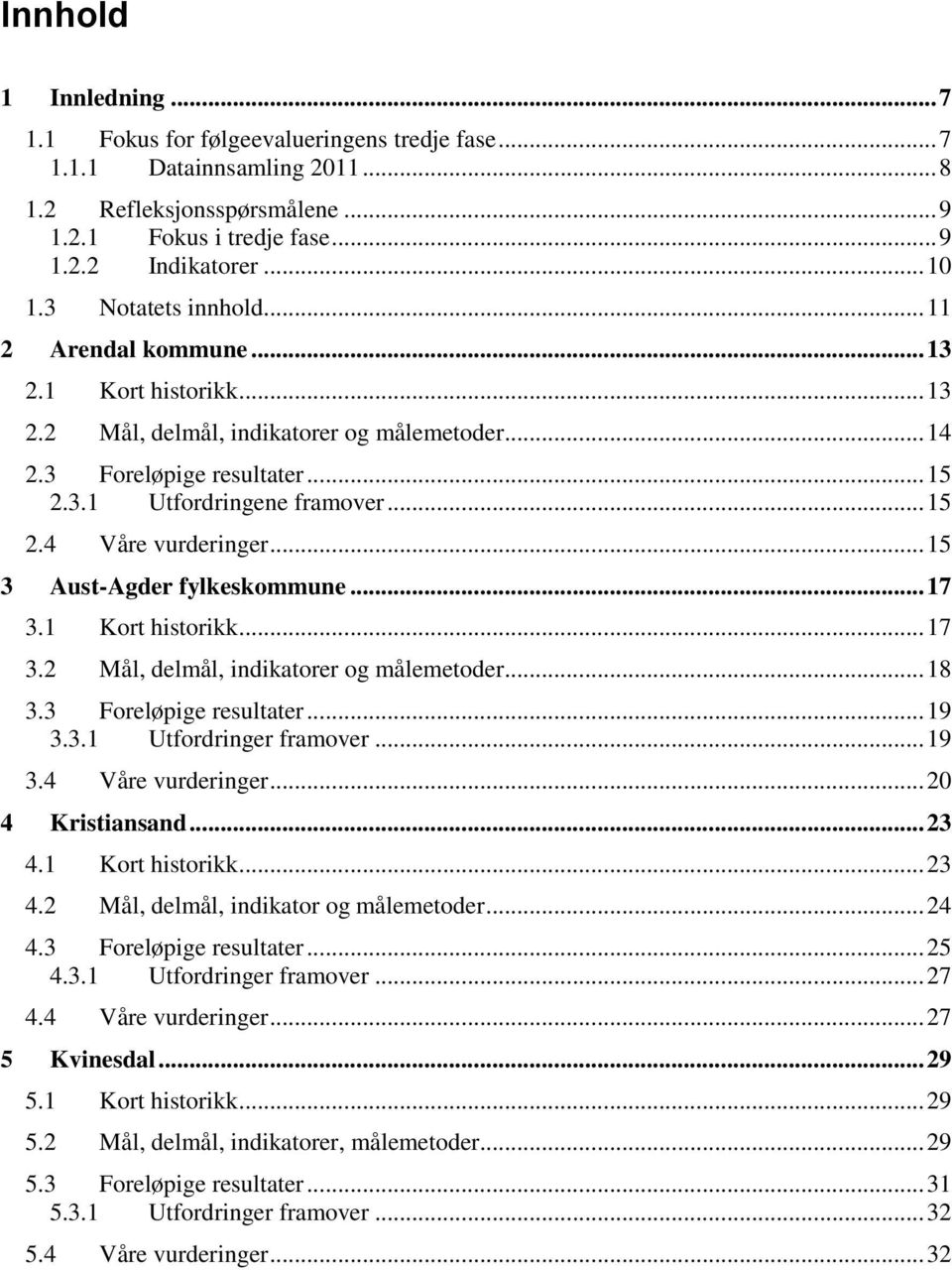 ..15 3 Aust-Agder fylkeskommune...17 3.1 Kort historikk...17 3.2 Mål, delmål, indikatorer og målemetoder...18 3.3 Foreløpige resultater...19 3.3.1 Utfordringer framover...19 3.4 Våre vurderinger.