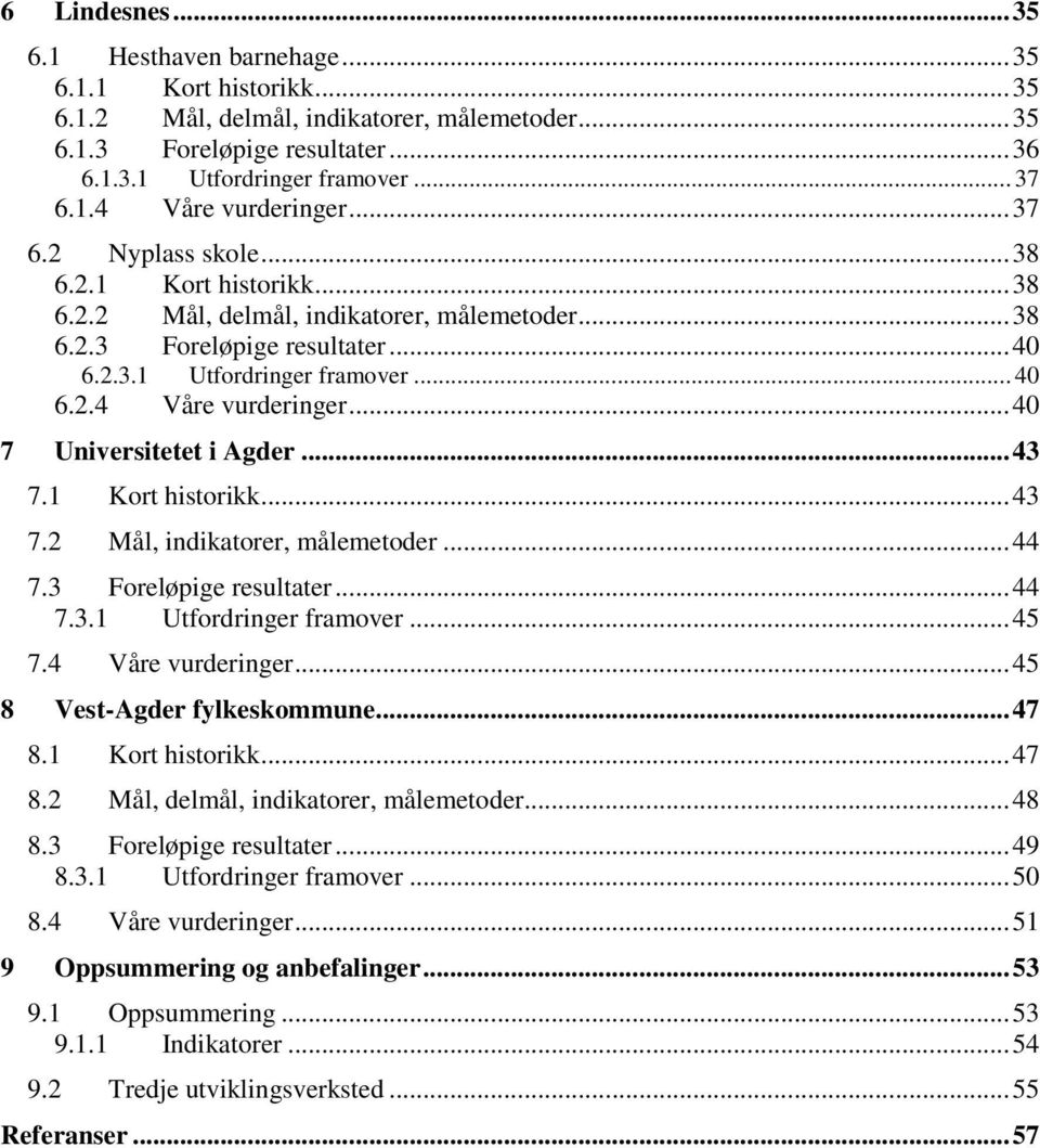 ..40 7 Universitetet i Agder...43 7.1 Kort historikk...43 7.2 Mål, indikatorer, målemetoder...44 7.3 Foreløpige resultater...44 7.3.1 Utfordringer framover...45 7.4 Våre vurderinger.