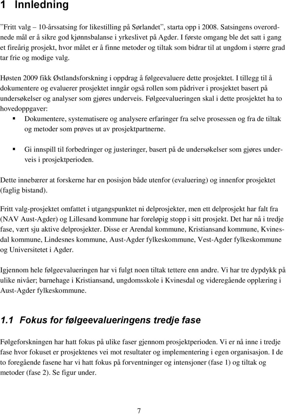 Høsten 2009 fikk Østlandsforskning i oppdrag å følgeevaluere dette prosjektet.