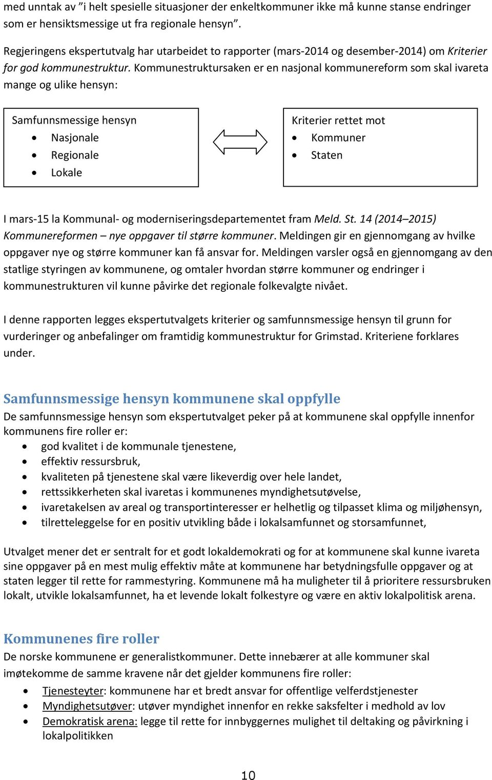 Kommunestruktursaken er en nasjonal kommunereform som skal ivareta mange og ulike hensyn: Samfunnsmessige hensyn Nasjonale Regionale Lokale Kriterier rettet mot Kommuner Staten I mars-15 la Kommunal-