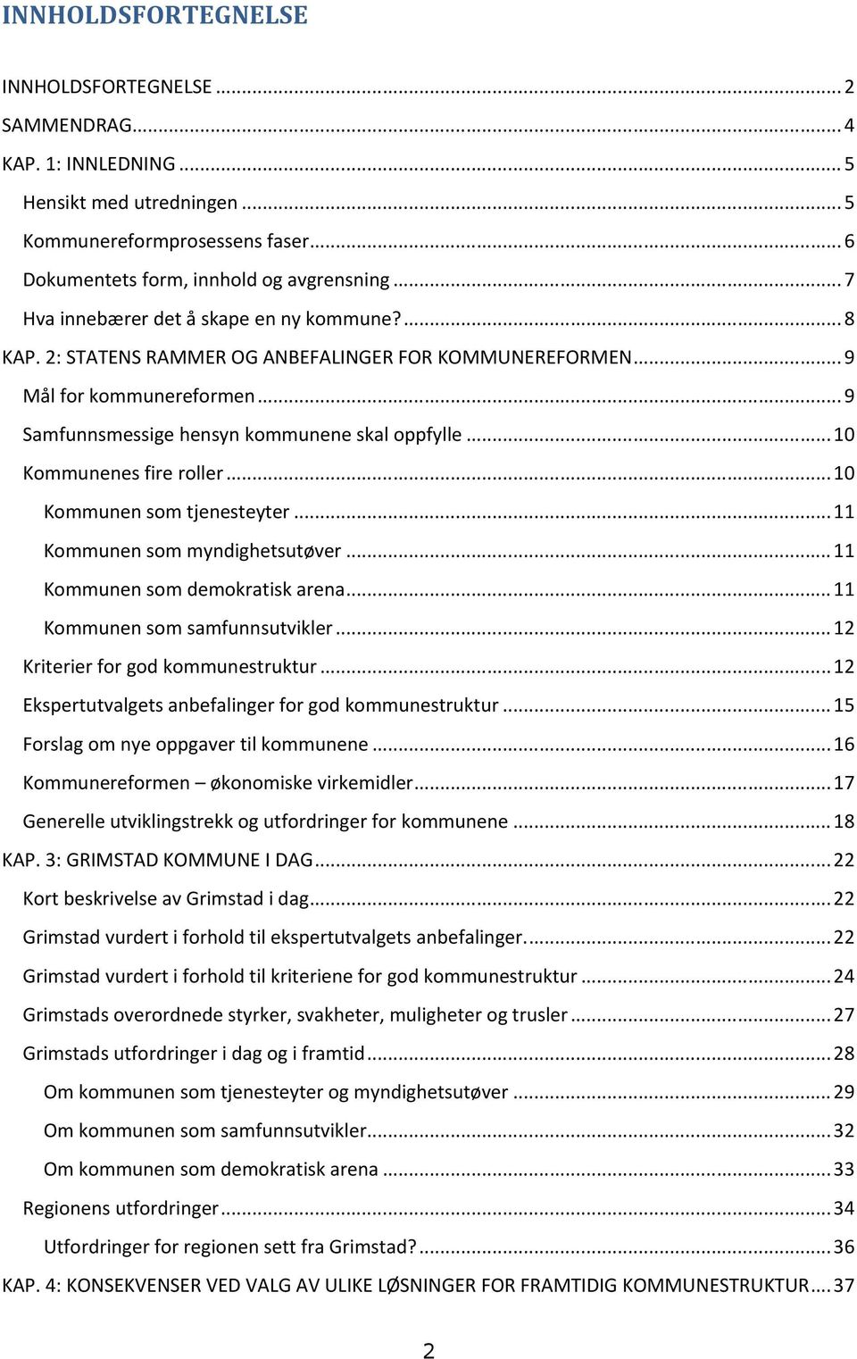 ..10 Kommunenes fire roller...10 Kommunen som tjenesteyter...11 Kommunen som myndighetsutøver...11 Kommunen som demokratisk arena...11 Kommunen som samfunnsutvikler.